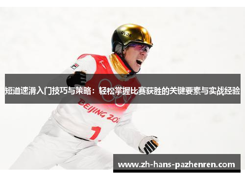 短道速滑入门技巧与策略：轻松掌握比赛获胜的关键要素与实战经验