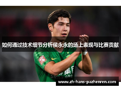 如何通过技术细节分析侯永永的场上表现与比赛贡献