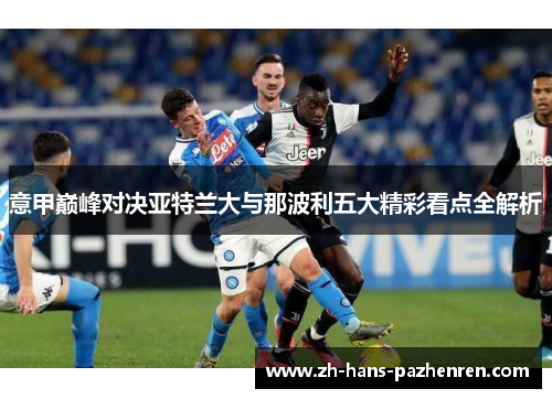 意甲巅峰对决亚特兰大与那波利五大精彩看点全解析