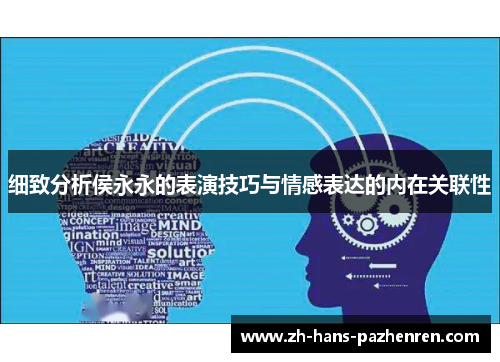 细致分析侯永永的表演技巧与情感表达的内在关联性