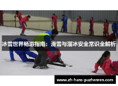 冰雪世界畅游指南：滑雪与溜冰安全常识全解析
