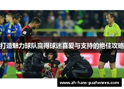 打造魅力球队赢得球迷喜爱与支持的绝佳攻略