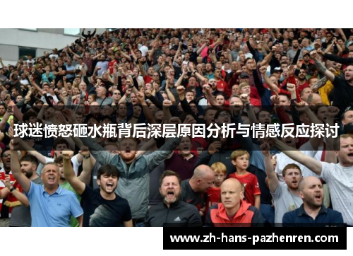 球迷愤怒砸水瓶背后深层原因分析与情感反应探讨