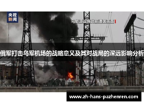 俄军打击乌军机场的战略意义及其对战局的深远影响分析