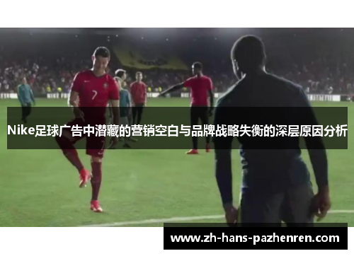 Nike足球广告中潜藏的营销空白与品牌战略失衡的深层原因分析
