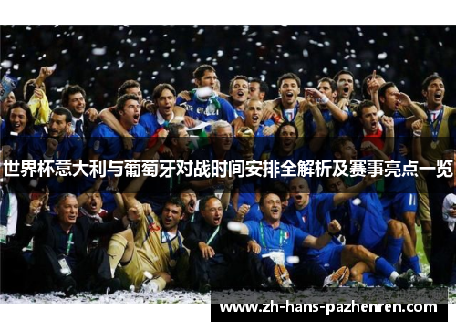 世界杯意大利与葡萄牙对战时间安排全解析及赛事亮点一览