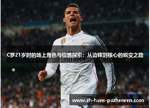C罗21岁时的场上角色与位置探索：从边锋到核心的蜕变之路
