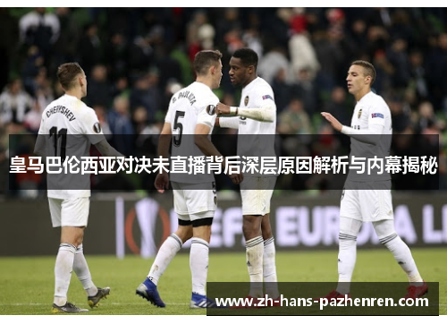 皇马巴伦西亚对决未直播背后深层原因解析与内幕揭秘