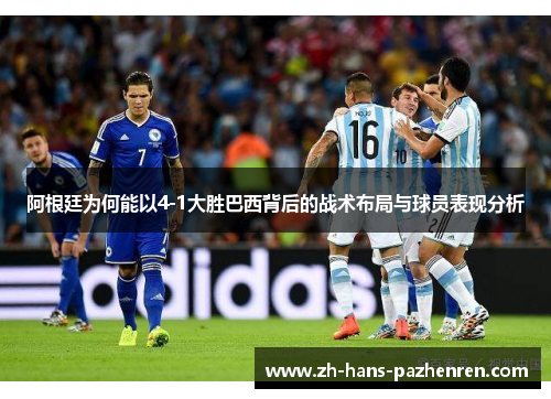 阿根廷为何能以4-1大胜巴西背后的战术布局与球员表现分析