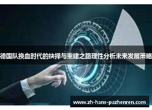 德国队换血时代的抉择与重建之路理性分析未来发展策略