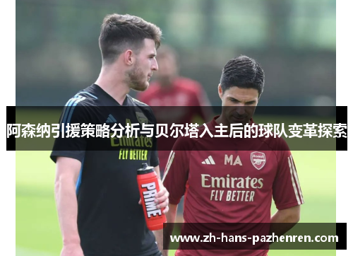 阿森纳引援策略分析与贝尔塔入主后的球队变革探索