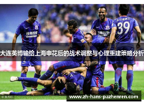 大连英博输给上海申花后的战术调整与心理重建策略分析 大连英博输给上海申花后的战术调整与心理重建策略分析
