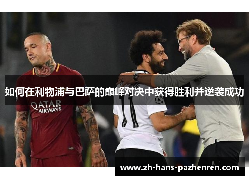 如何在利物浦与巴萨的巅峰对决中获得胜利并逆袭成功