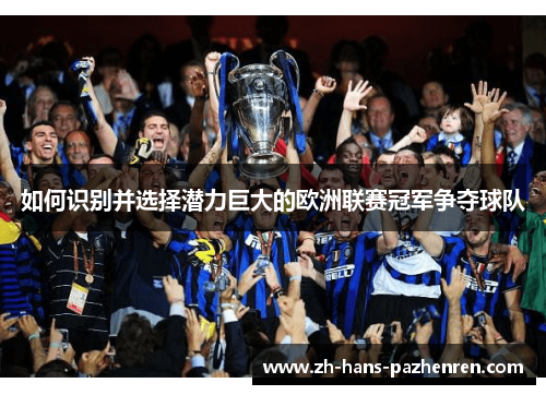 如何识别并选择潜力巨大的欧洲联赛冠军争夺球队