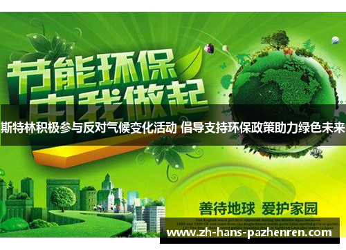斯特林积极参与反对气候变化活动 倡导支持环保政策助力绿色未来 斯特林积极参与反对气候变化活动 倡导支持环保政策助力绿色未来