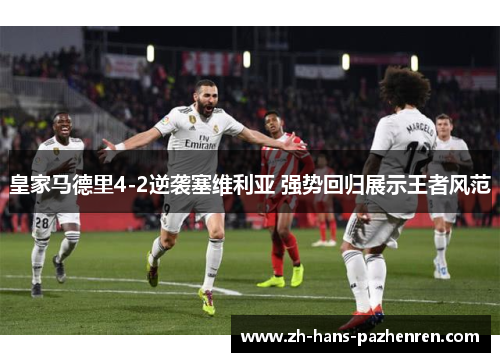 皇家马德里4-2逆袭塞维利亚 强势回归展示王者风范 皇家马德里4-2逆袭塞维利亚 强势回归展示王者风范