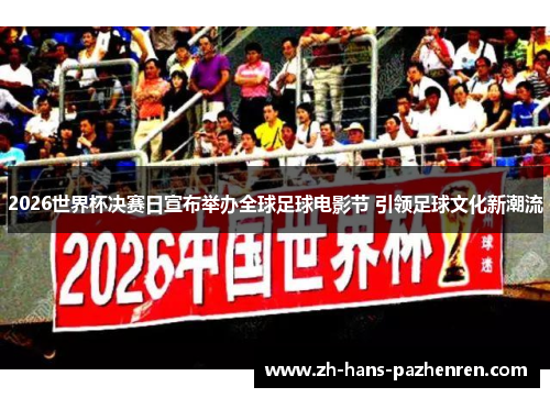 2026世界杯决赛日宣布举办全球足球电影节 引领足球文化新潮流