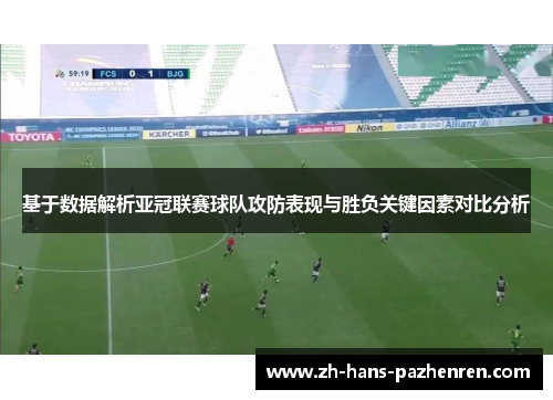 基于数据解析亚冠联赛球队攻防表现与胜负关键因素对比分析 基于数据解析亚冠联赛球队攻防表现与胜负关键因素对比分析
