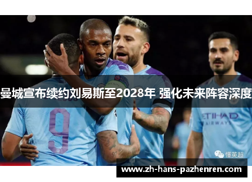 曼城宣布续约刘易斯至2028年 强化未来阵容深度