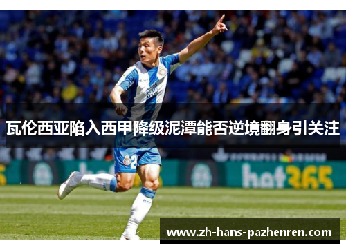 瓦伦西亚陷入西甲降级泥潭能否逆境翻身引关注 瓦伦西亚陷入西甲降级泥潭能否逆境翻身引关注